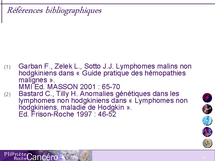 Références bibliographiques (1) (2) Garban F. , Zelek L. , Sotto J. J. Lymphomes