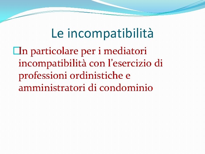 Le incompatibilità �In particolare per i mediatori incompatibilità con l’esercizio di professioni ordinistiche e