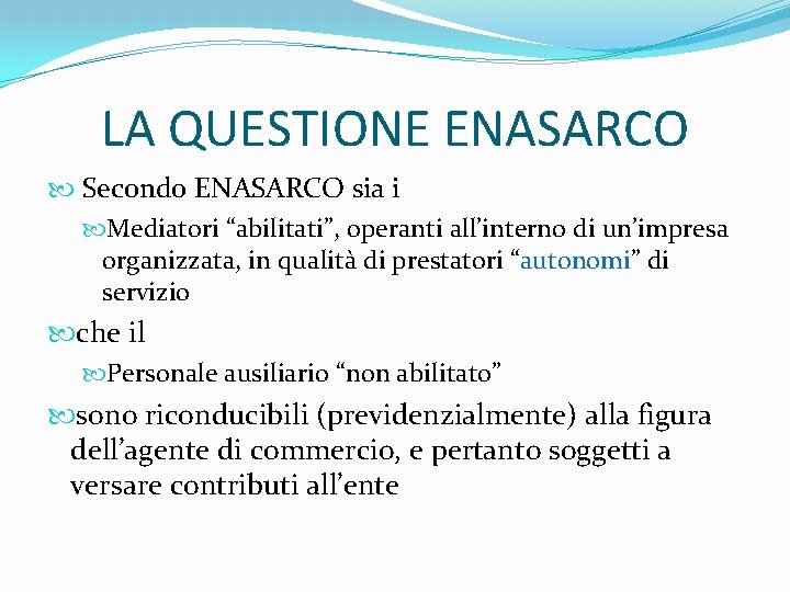 LA QUESTIONE ENASARCO Secondo ENASARCO sia i Mediatori “abilitati”, operanti all’interno di un’impresa organizzata,