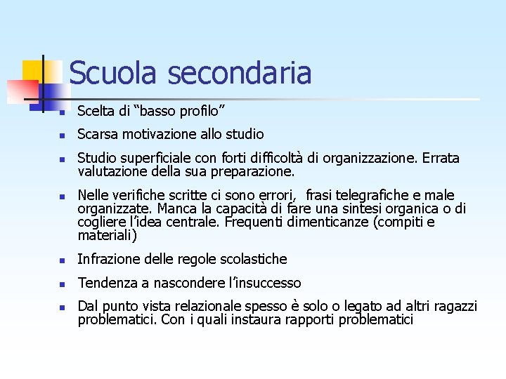 Scuola secondaria n Scelta di “basso profilo” n Scarsa motivazione allo studio n Studio