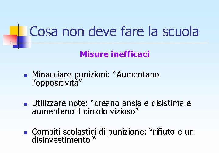 Cosa non deve fare la scuola Misure inefficaci n Minacciare punizioni: “Aumentano l’oppositività” n