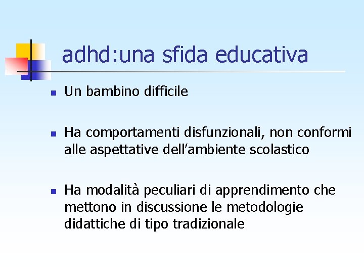 adhd: una sfida educativa n n n Un bambino difficile Ha comportamenti disfunzionali, non