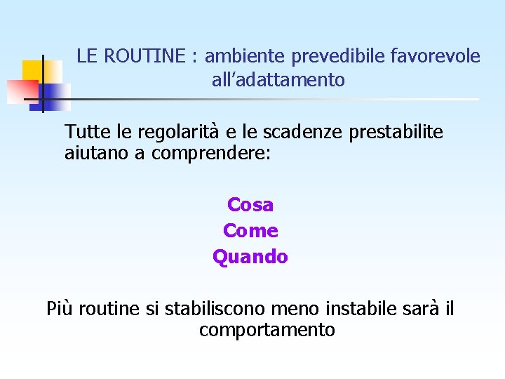 LE ROUTINE : ambiente prevedibile favorevole all’adattamento Tutte le regolarità e le scadenze prestabilite