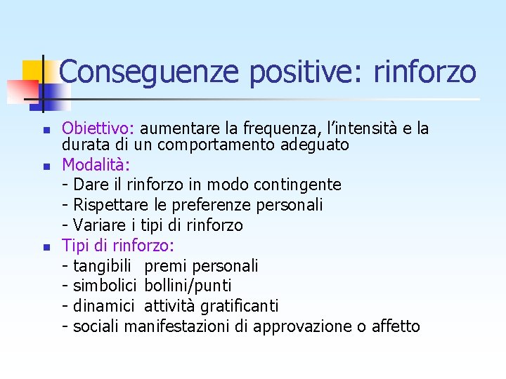 Conseguenze positive: rinforzo n n n Obiettivo: aumentare la frequenza, l’intensità e la durata