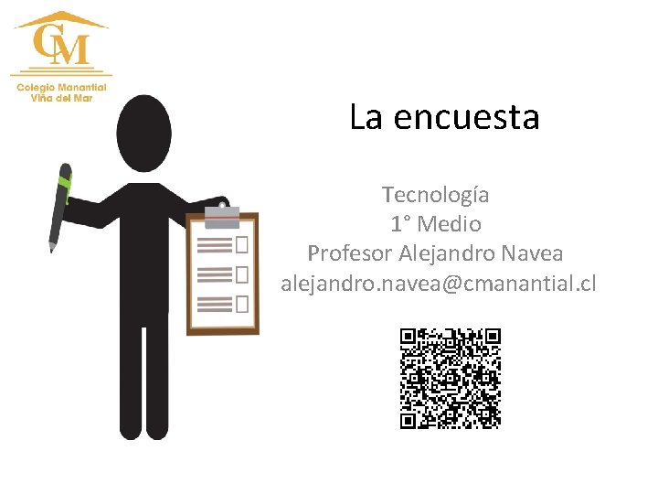 La encuesta Tecnología 1° Medio Profesor Alejandro Navea alejandro. navea@cmanantial. cl 