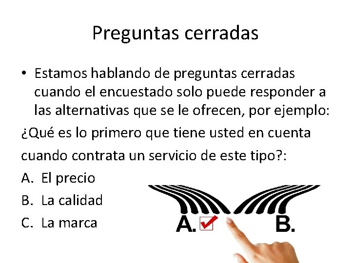 Preguntas cerradas • Estamos hablando de preguntas cerradas cuando el encuestado solo puede responder