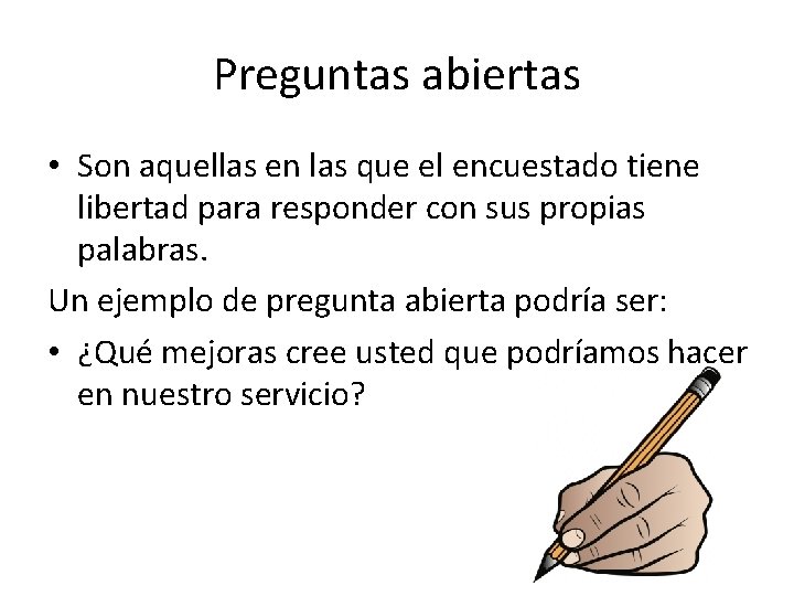 Preguntas abiertas • Son aquellas en las que el encuestado tiene libertad para responder