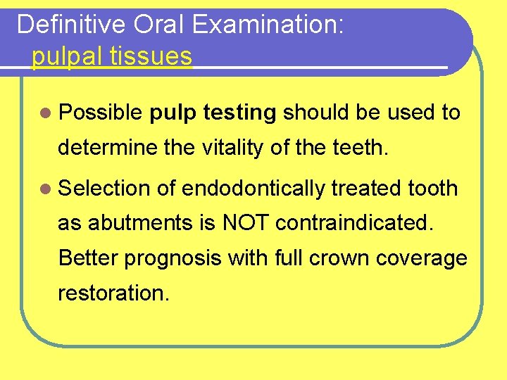 Definitive Oral Examination: pulpal tissues l Possible pulp testing should be used to determine