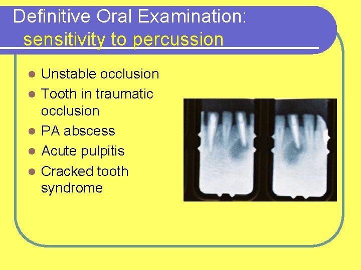Definitive Oral Examination: sensitivity to percussion l l l Unstable occlusion Tooth in traumatic