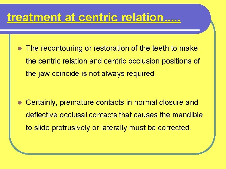 treatment at centric relation. . . l The recontouring or restoration of the teeth