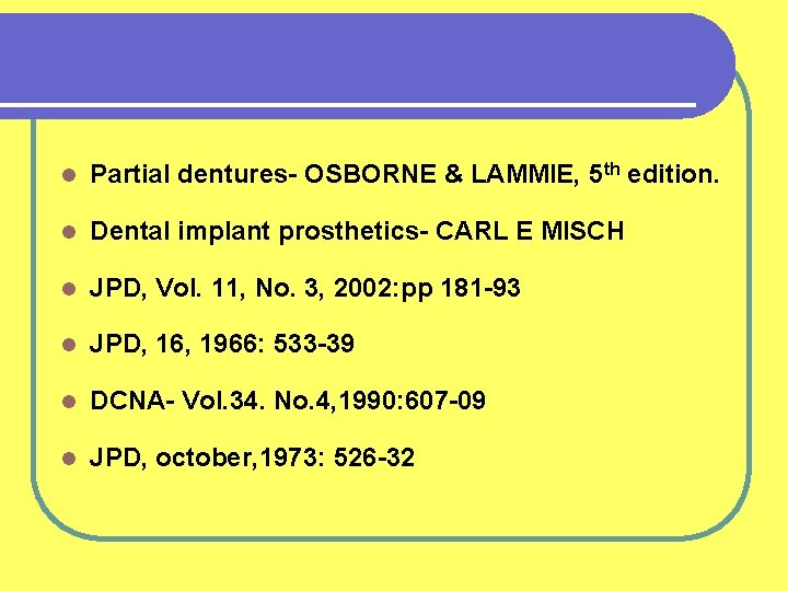 l Partial dentures- OSBORNE & LAMMIE, 5 th edition. l Dental implant prosthetics- CARL