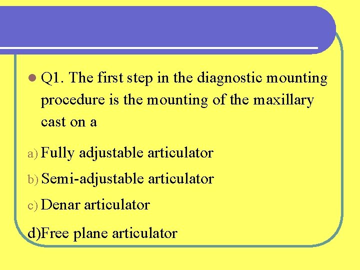l Q 1. The first step in the diagnostic mounting procedure is the mounting