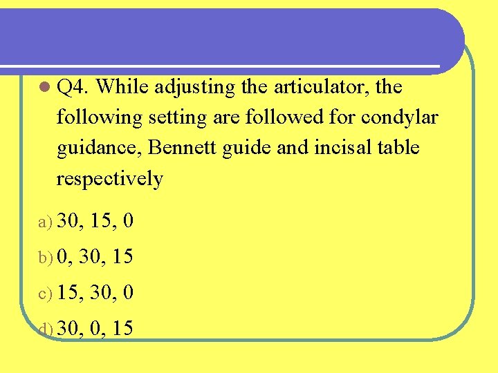 l Q 4. While adjusting the articulator, the following setting are followed for condylar