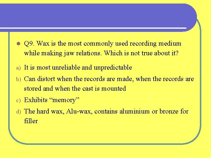 l Q 9. Wax is the most commonly used recording medium while making jaw