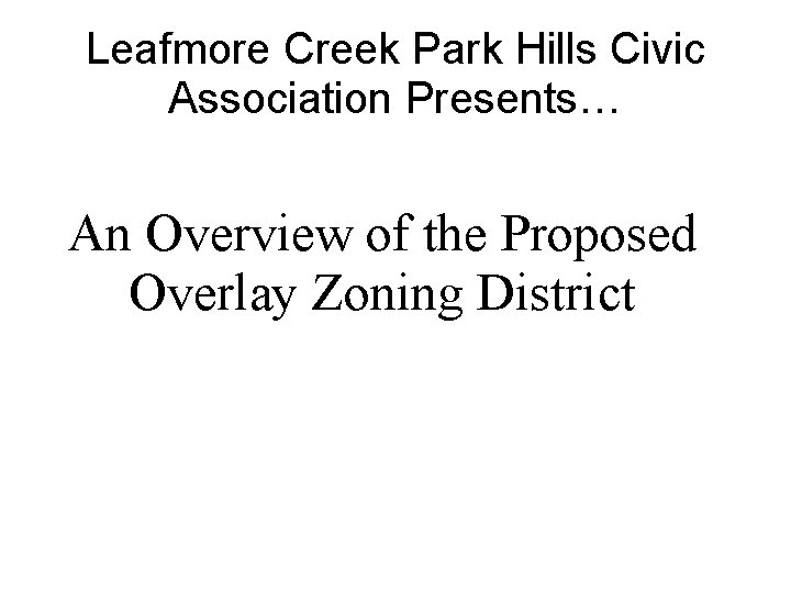 Leafmore Creek Park Hills Civic Association Presents… An Overview of the Proposed Overlay Zoning Leafmore Creek Park Hills Civic Association Presents… An Overview of the Proposed Overlay Zoning