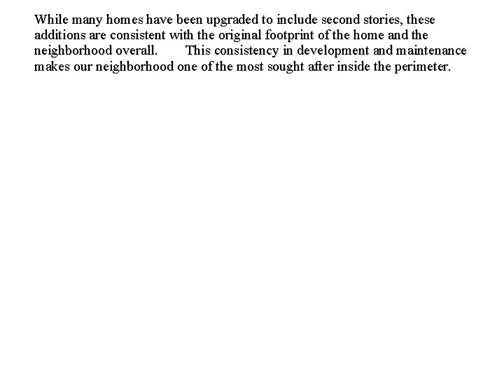 While many homes have been upgraded to include second stories, these additions are consistent While many homes have been upgraded to include second stories, these additions are consistent