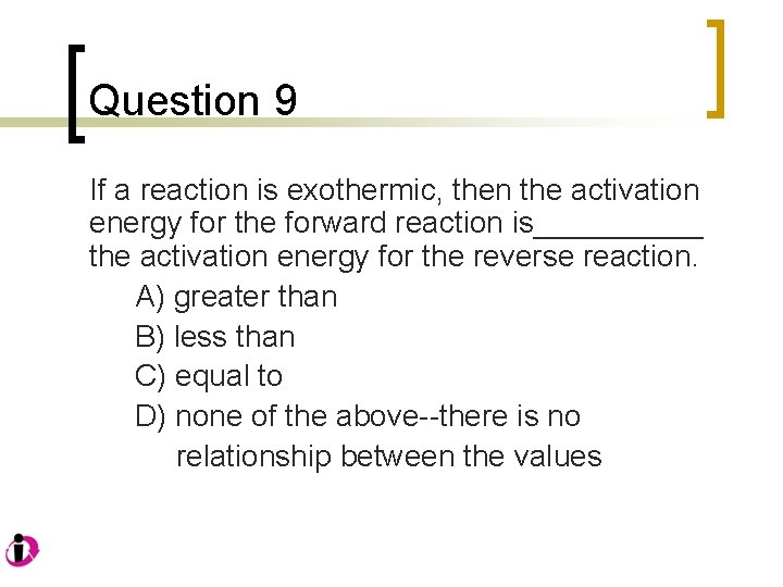 Question 9 If a reaction is exothermic, then the activation energy for the forward