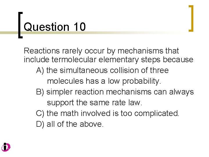 Question 10 Reactions rarely occur by mechanisms that include termolecular elementary steps because A)