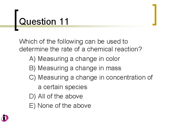 Question 11 Which of the following can be used to determine the rate of