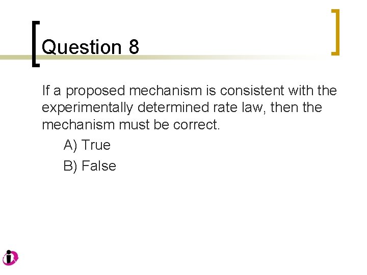 Question 8 If a proposed mechanism is consistent with the experimentally determined rate law,