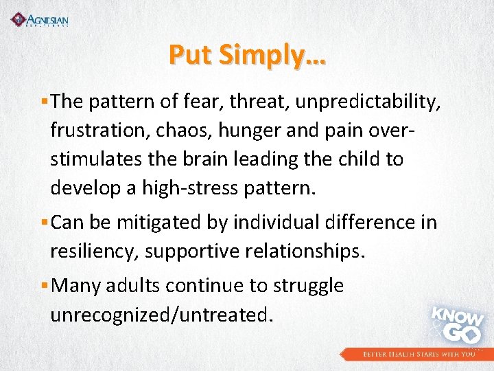 Put Simply… § The pattern of fear, threat, unpredictability, frustration, chaos, hunger and pain