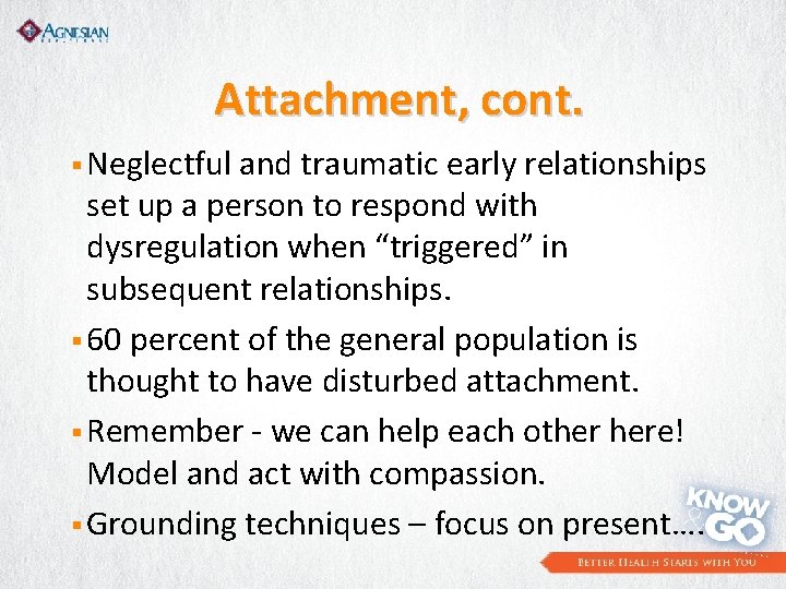 Attachment, cont. § Neglectful and traumatic early relationships set up a person to respond