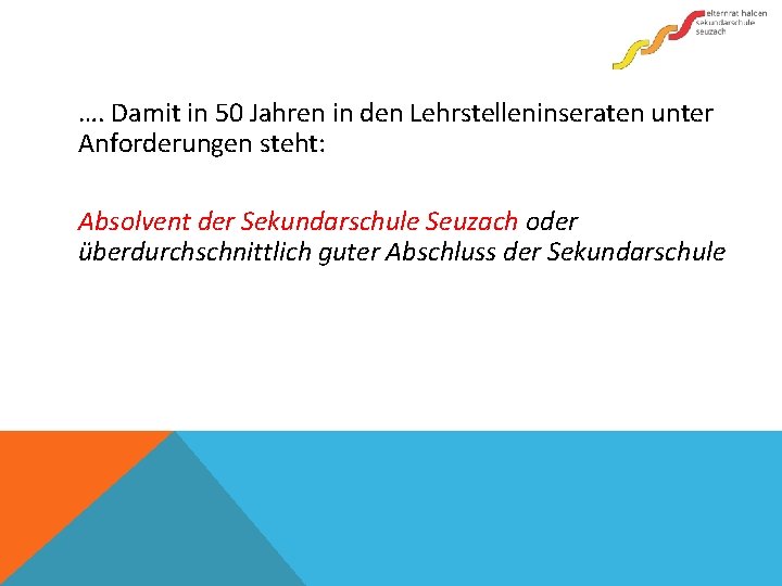 …. Damit in 50 Jahren in den Lehrstelleninseraten unter Anforderungen steht: Absolvent der Sekundarschule