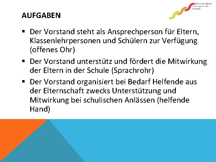 AUFGABEN § Der Vorstand steht als Ansprechperson für Eltern, Klassenlehrpersonen und Schülern zur Verfügung