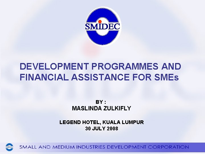 DEVELOPMENT PROGRAMMES AND FINANCIAL ASSISTANCE FOR SMEs BY : MASLINDA ZULKIFLY LEGEND HOTEL, KUALA