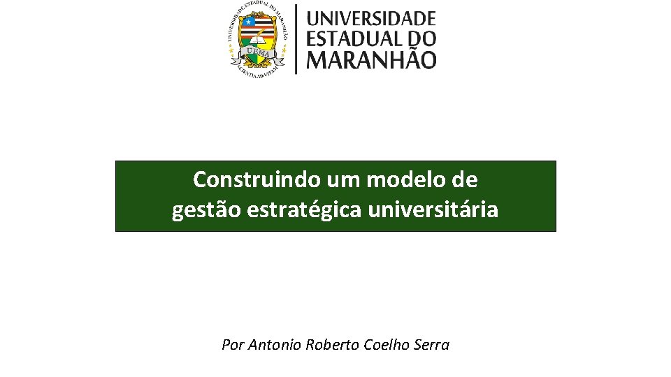 Construindo um modelo de gestão estratégica universitária Por Antonio Roberto Coelho Serra 