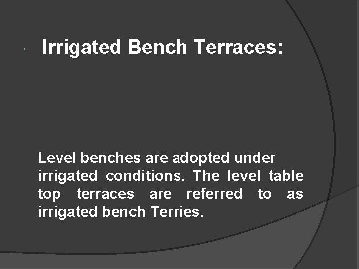  Irrigated Bench Terraces: Level benches are adopted under irrigated conditions. The level table
