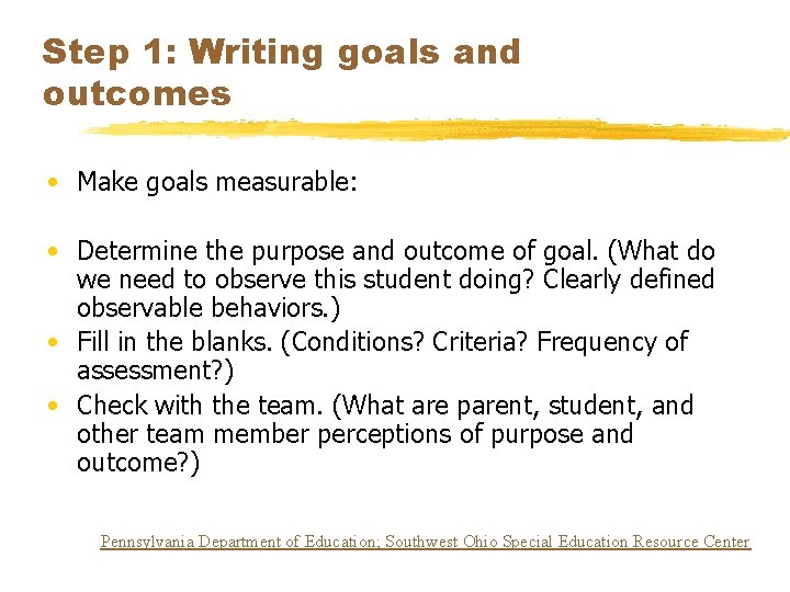 Step 1: Writing goals and outcomes • Make goals measurable: • Determine the purpose