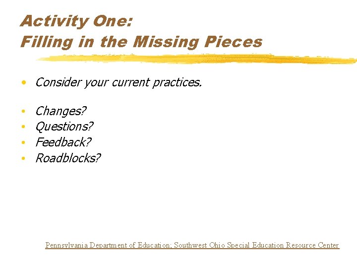 Activity One: Filling in the Missing Pieces • Consider your current practices. • •