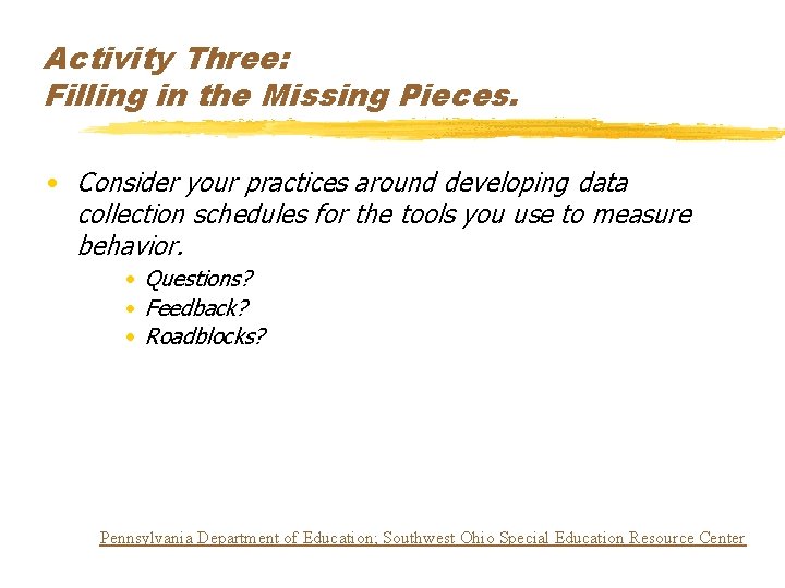 Activity Three: Filling in the Missing Pieces. • Consider your practices around developing data