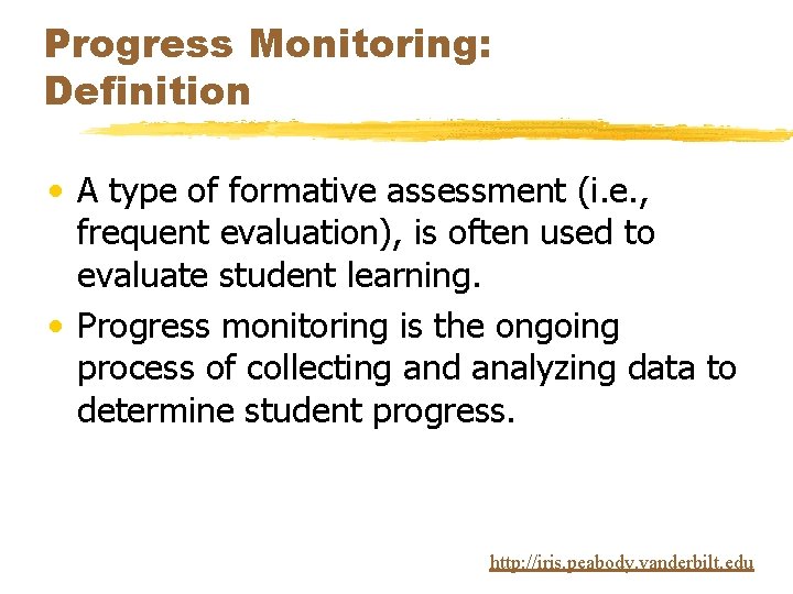 Progress Monitoring: Definition • A type of formative assessment (i. e. , frequent evaluation),