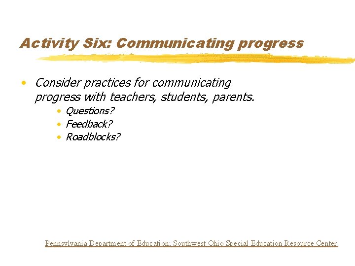 Activity Six: Communicating progress • Consider practices for communicating progress with teachers, students, parents.