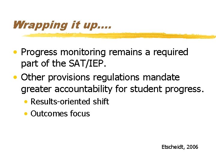 Wrapping it up…. • Progress monitoring remains a required part of the SAT/IEP. •