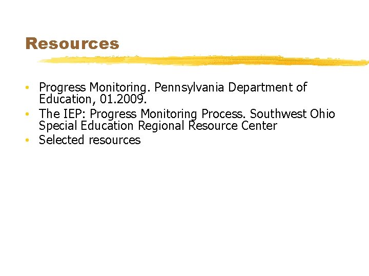 Resources • Progress Monitoring. Pennsylvania Department of Education, 01. 2009. • The IEP: Progress