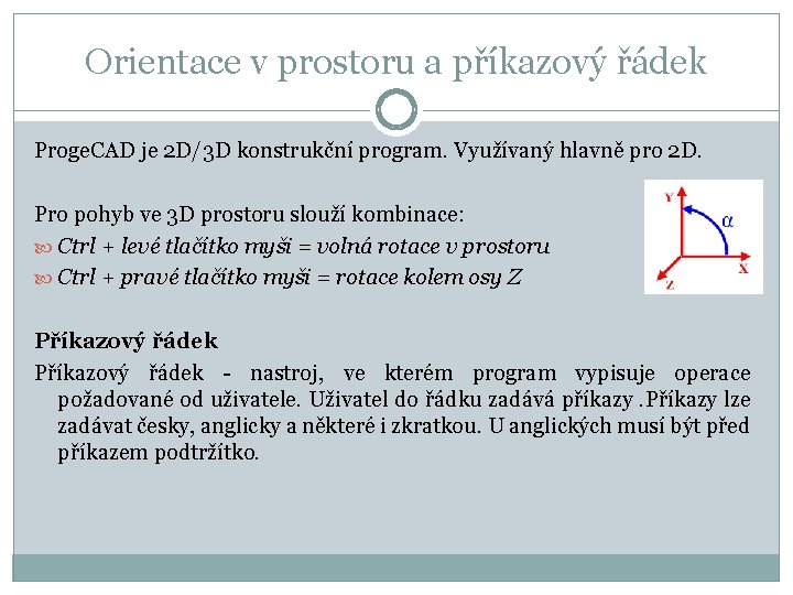 Orientace v prostoru a příkazový řádek Proge. CAD je 2 D/3 D konstrukční program.