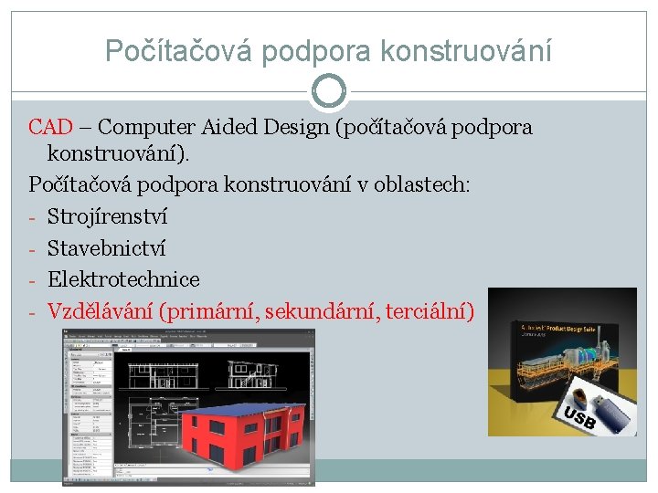 Počítačová podpora konstruování CAD – Computer Aided Design (počítačová podpora konstruování). Počítačová podpora konstruování