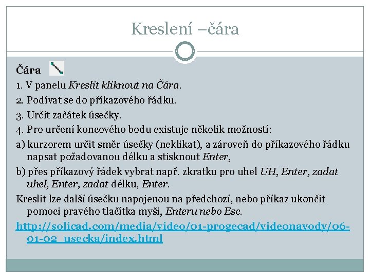 Kreslení –čára Čára 1. V panelu Kreslit kliknout na Čára. 2. Podívat se do