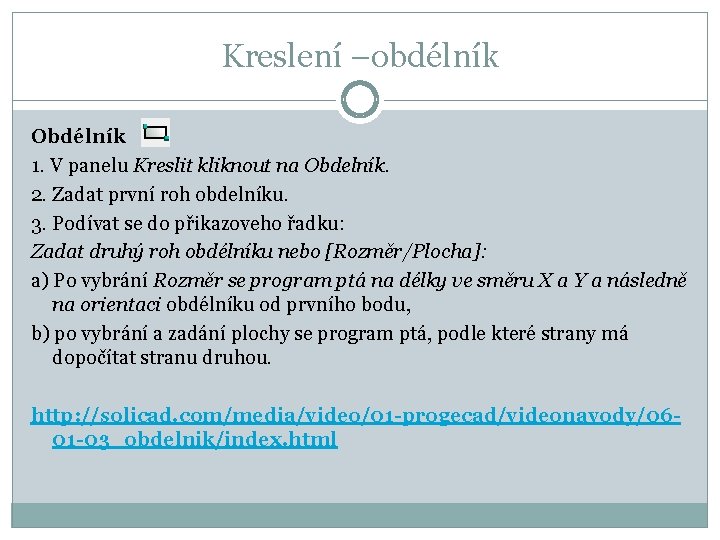 Kreslení –obdélník Obdélník 1. V panelu Kreslit kliknout na Obdelník. 2. Zadat první roh