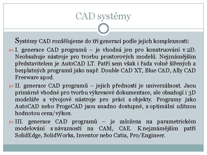 CAD systémy Systémy CAD rozdělujeme do tří generací podle jejich komplexnosti: I. generace CAD