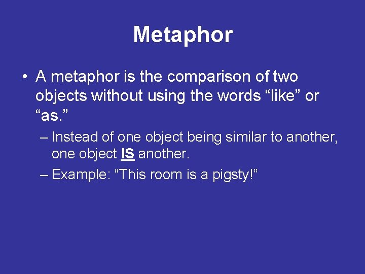 Metaphor • A metaphor is the comparison of two objects without using the words