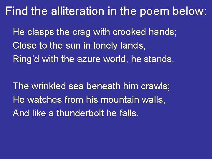 Find the alliteration in the poem below: He clasps the crag with crooked hands;