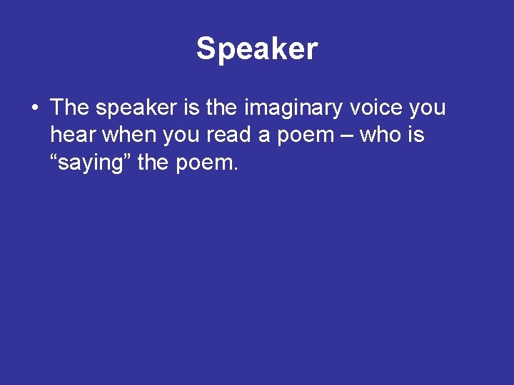 Speaker • The speaker is the imaginary voice you hear when you read a