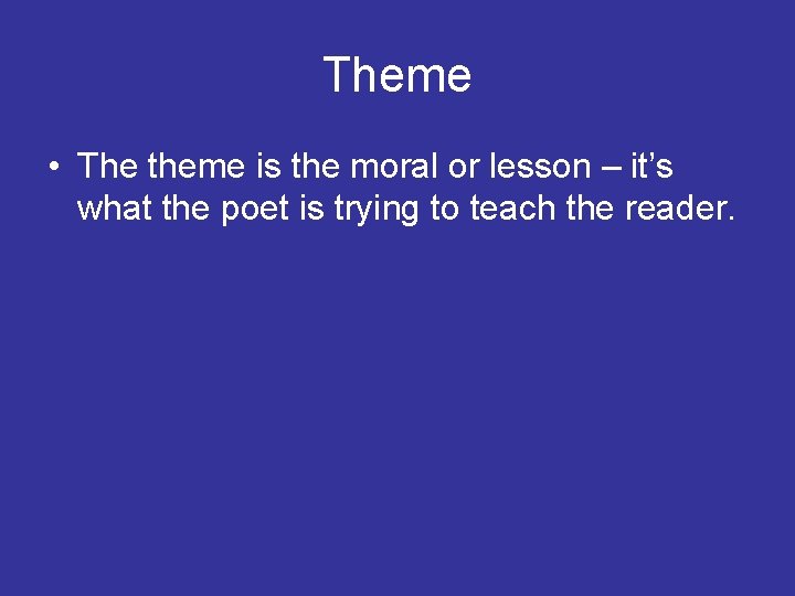 Theme • The theme is the moral or lesson – it’s what the poet