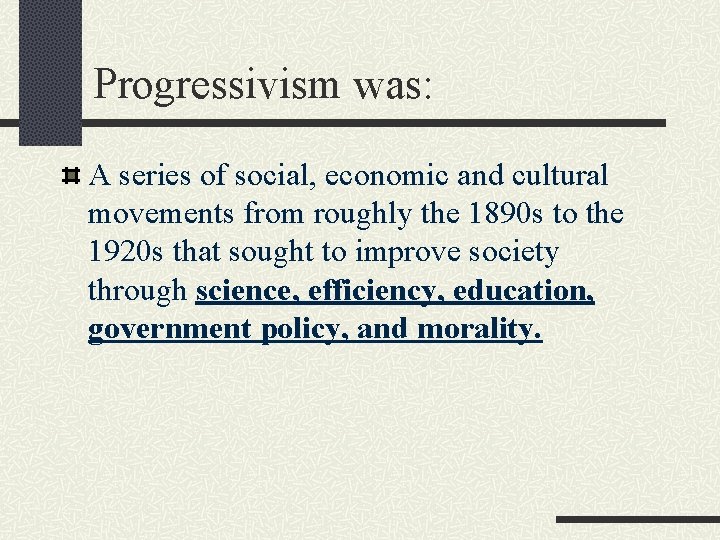 Progressivism was: A series of social, economic and cultural movements from roughly the 1890