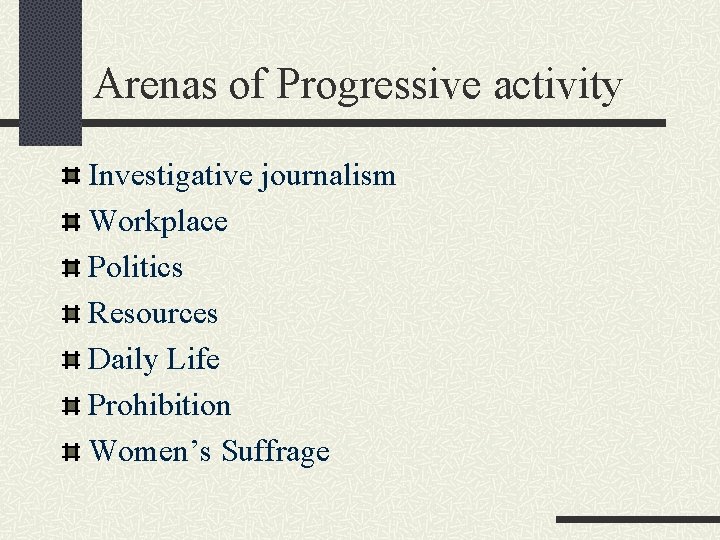 Arenas of Progressive activity Investigative journalism Workplace Politics Resources Daily Life Prohibition Women’s Suffrage