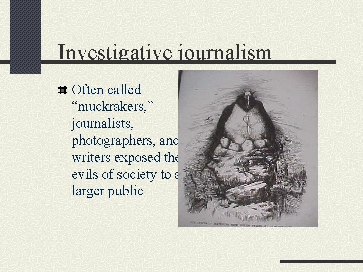 Investigative journalism Often called “muckrakers, ” journalists, photographers, and writers exposed the evils of